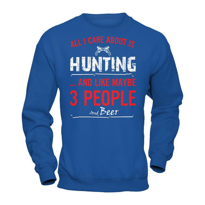 All I Care About Is Hunting And Like Maybe 3 People And Beer T-shirt