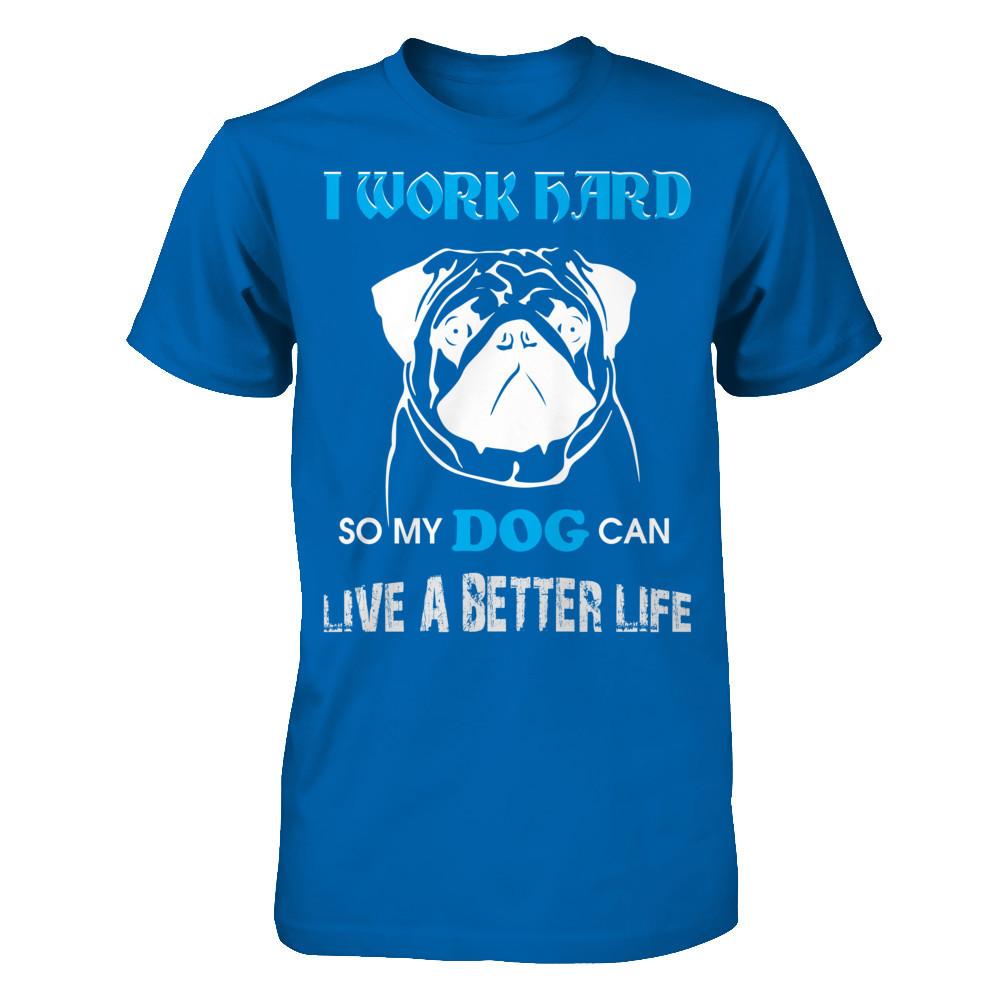I Work Hard So My Dog Can Live A Better Life T-shirt Gildan - Short Sleeve Tee Royal