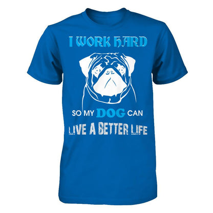 I Work Hard So My Dog Can Live A Better Life T-shirt Gildan - Short Sleeve Tee Royal
