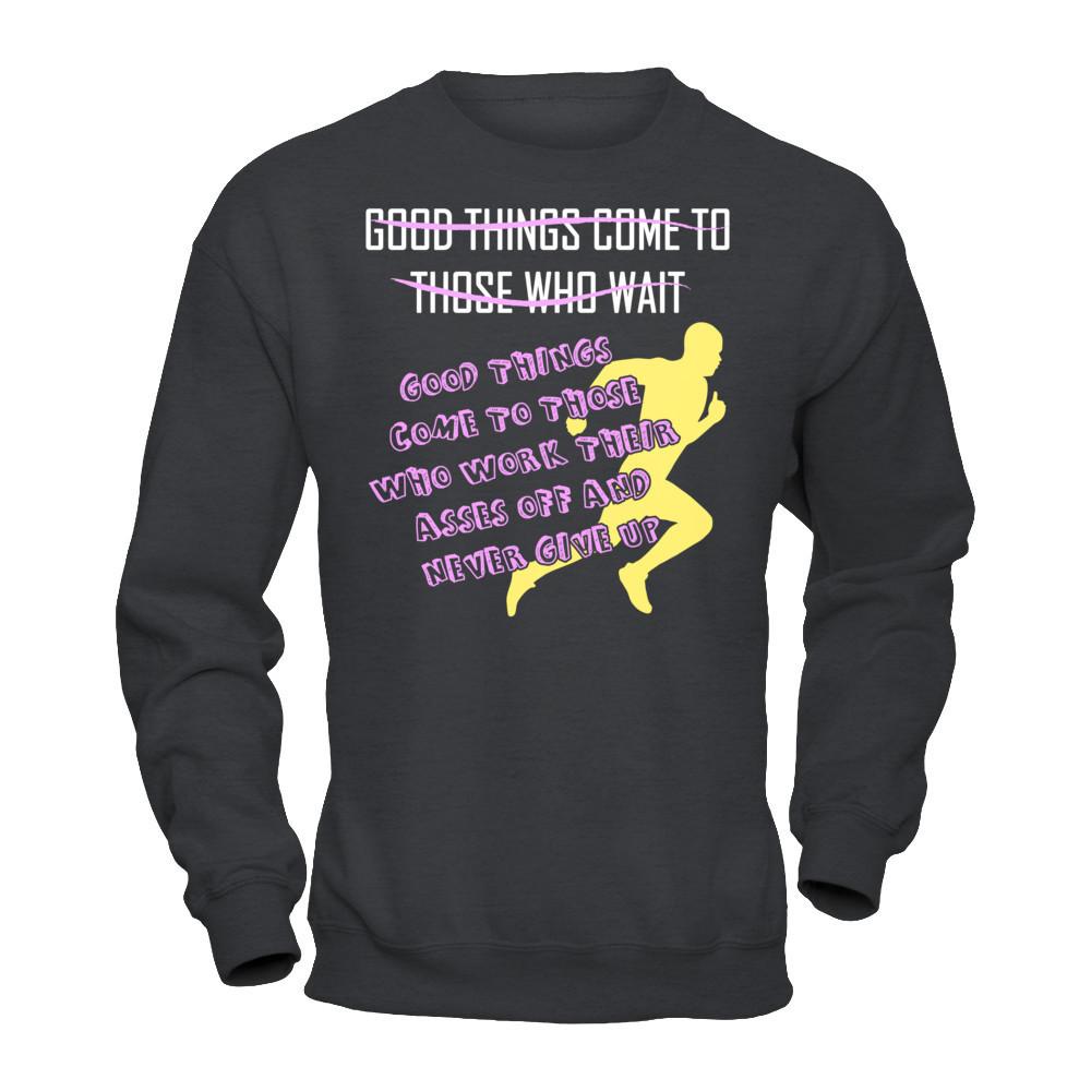 Good Things Come To Those Who Never Give Up T-shirt Gildan - Pullover Sweatshirt Dark Heather