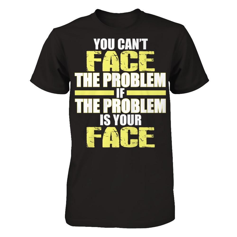 You Can't Face The Problem If The Problem Is Your Face Next Level - Unisex Fitted Tee Black
