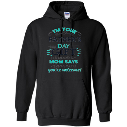 Fathers Day T-shirt I'm Your Father's Day Gift Mom Says You're Welcome Black