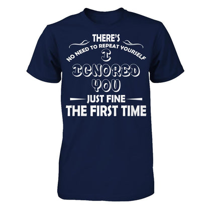 There's No Need To Repeat Yourself. I Ignored You Just Fine The First Time T-shirt Gildan - Short Sleeve Tee Navy