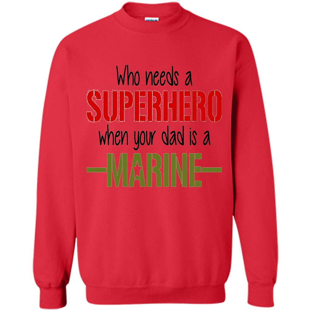 Who Needs A Superhero When Your Dad Is A Marine T-Shirt