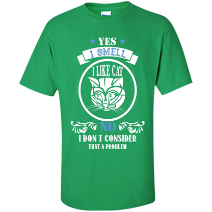 Cat Lover T-shirt I Smell Like A Cat No I Donäó»t Consider That A Problem Irish Green