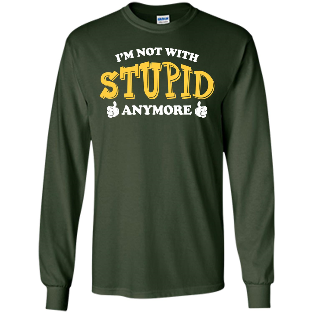 I'm Not With Stupid Anymore T-shirt Forest Green