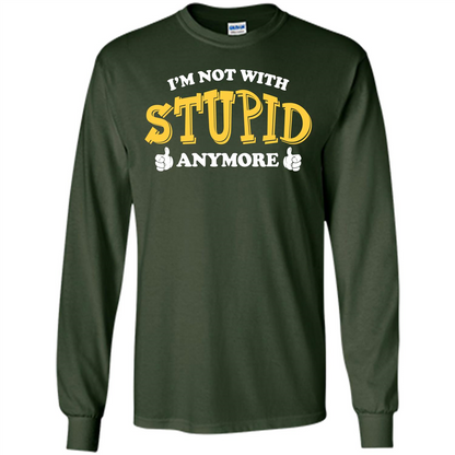 I'm Not With Stupid Anymore T-shirt Forest Green