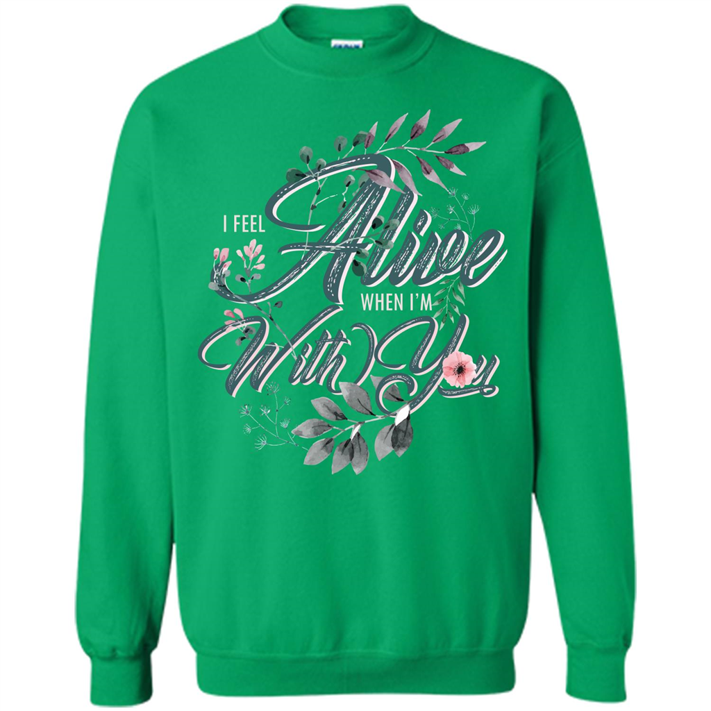 I Feel Alive When I'm With You T-shirt Irish Green