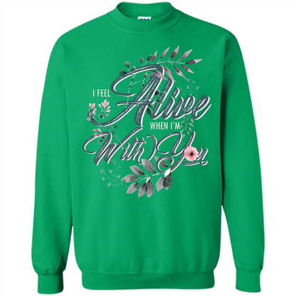 I Feel Alive When I'm With You T-shirt Irish Green