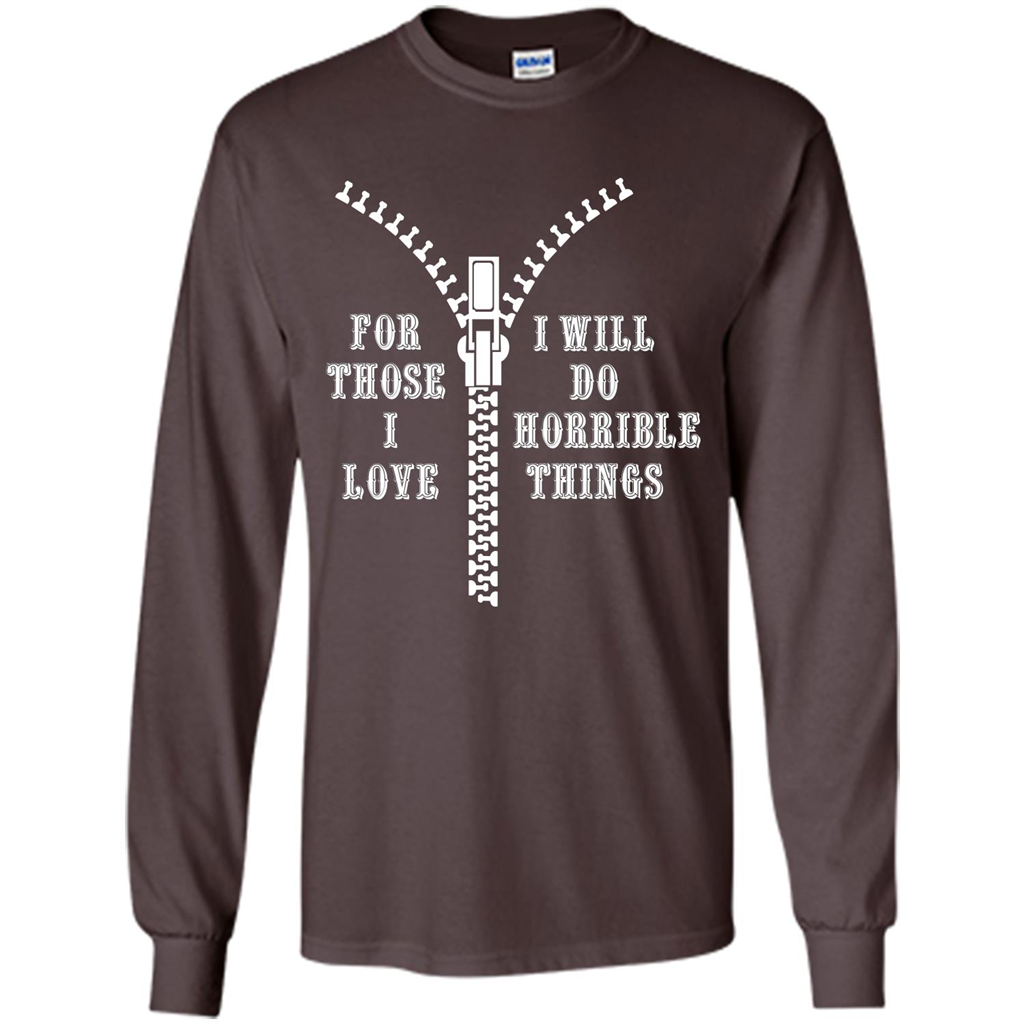 For Those I Love I Will Do Horrible Things T-shirt Dark Chocolate