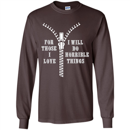 For Those I Love I Will Do Horrible Things T-shirt Dark Chocolate