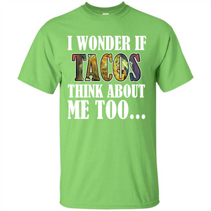 Taco T-shirt I Wonder If Tacos Think About Me Too T-shirt