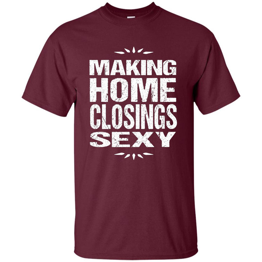 Funny Realtor T-shirt Making Home Closings Sexy T-shirt Maroon