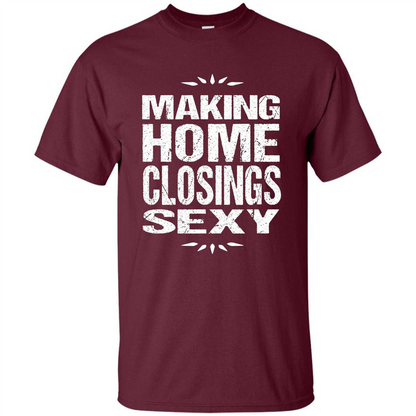 Funny Realtor T-shirt Making Home Closings Sexy T-shirt Maroon