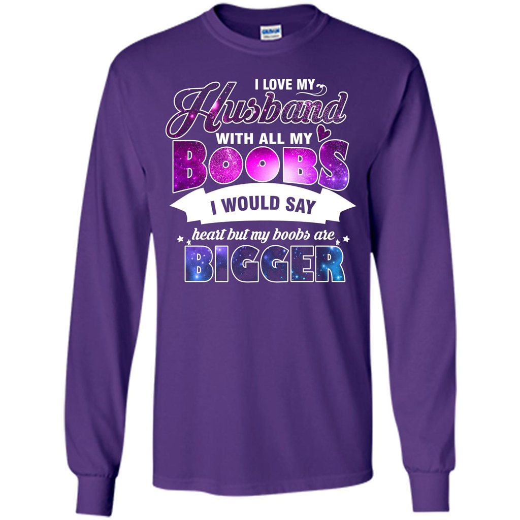 Husband T-shirt I Love My Husband With All My Boobs I Would Say Heart But My Boobs Are Purple