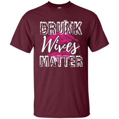 Wife T-shirt Drunk WIves Matter T-shirt Maroon