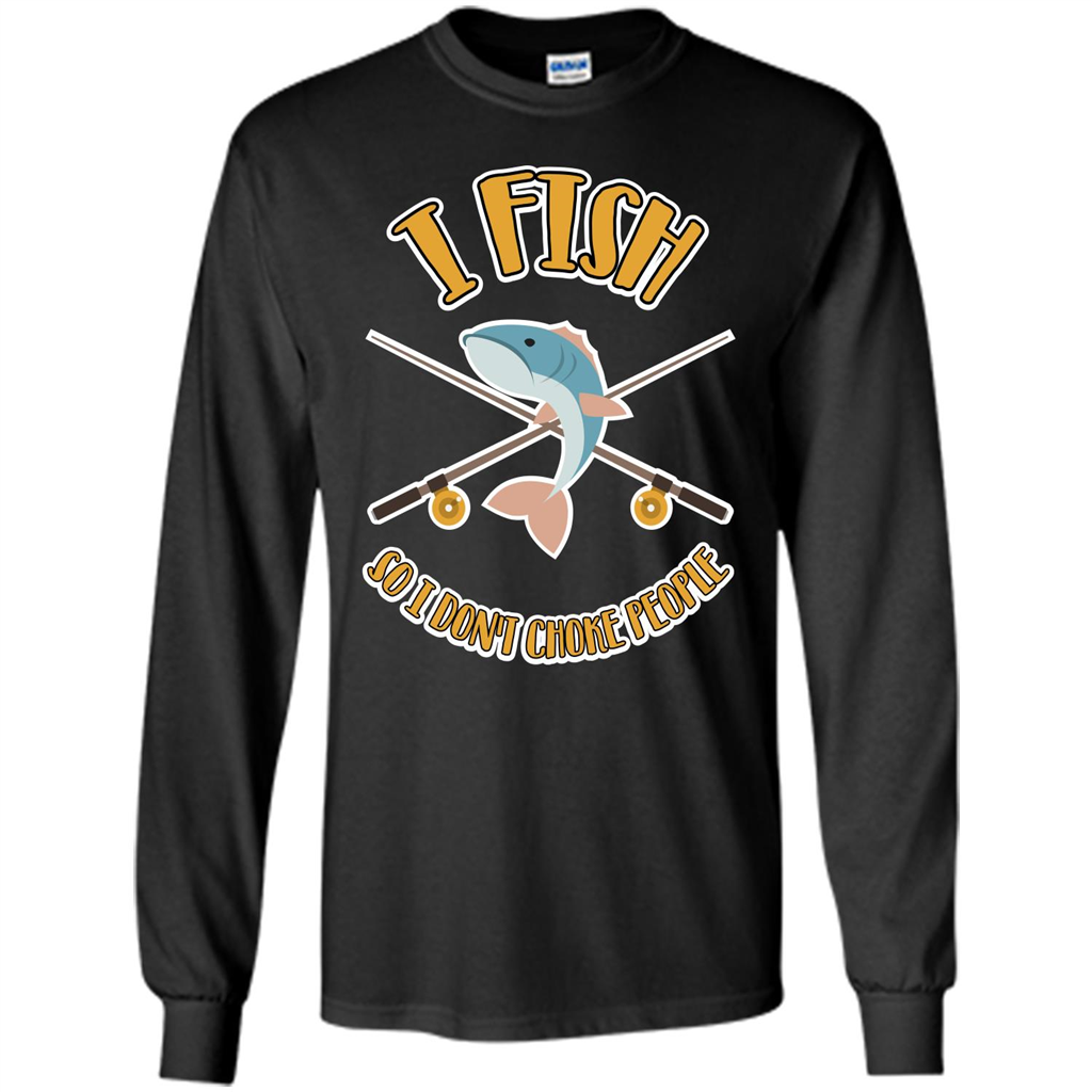 Fishing T-shirt I Fish So I Don't Choke People Black
