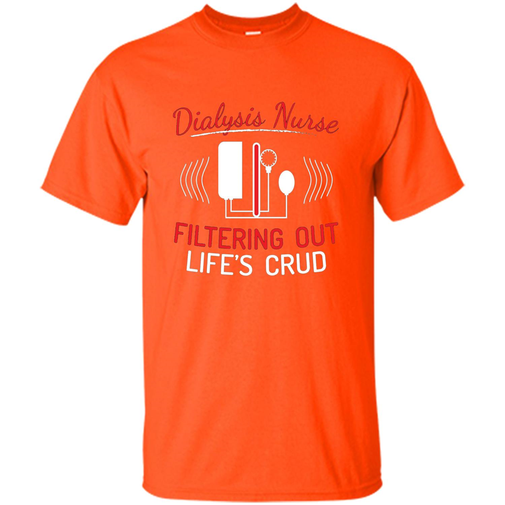 Funny Nurse T-shirts Dialysis Nurse Filtering Out Lifes Crud Orange