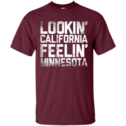 Lookin' California Feelin' Minnesota T-shirt Maroon