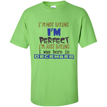 December T-shirt I'm Not Saying I Am Perfect I'm Just Saying I Was Born In December Lime