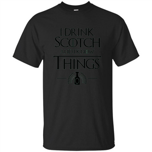 I Drink Scotch and I Know Things T-shirt