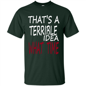 Novelty. That's A Terrible Idea What Time T-shirt