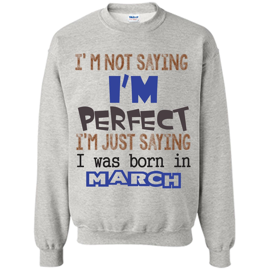 I'M Not Saying I Am Perfect I'M Just Saying I Was Born In March Ash