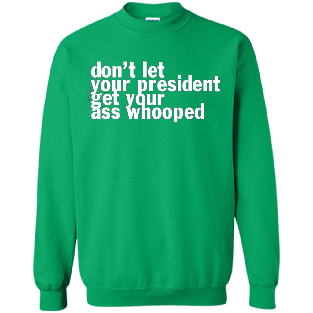 Don't Let Your President Get Your Ass Whooped T-shirt Irish Green