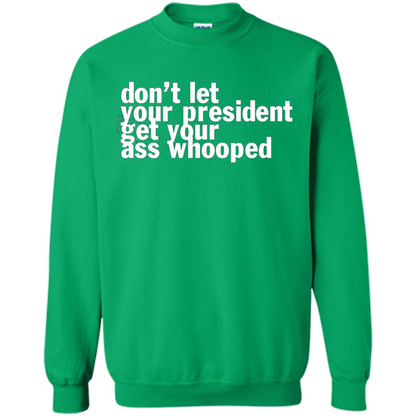 Don't Let Your President Get Your Ass Whooped T-shirt Irish Green
