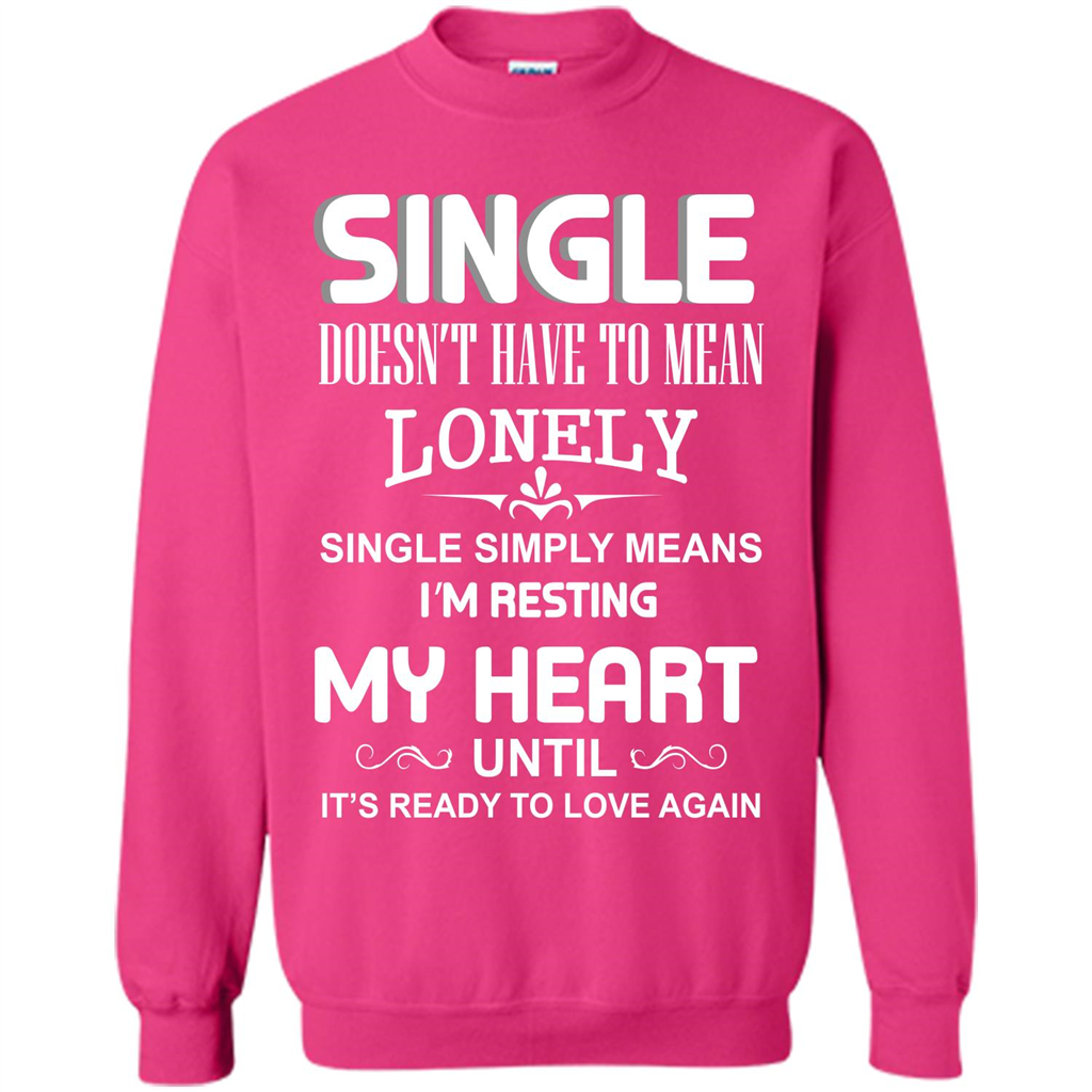 Single T-shirt Simply Means I‰۪m Resting My Heart Until It‰۪s Ready To Love Again Heliconia