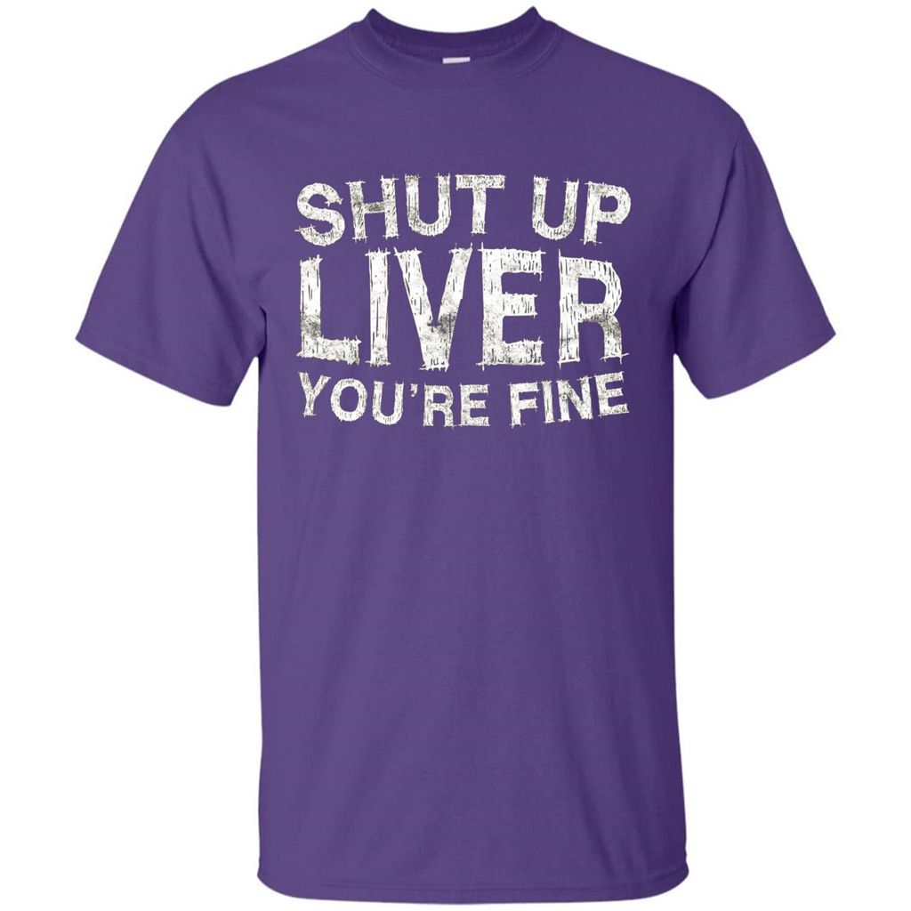 Funny Drinking T-shirt Shut Up Liver You're Fine T-Shirt Purple