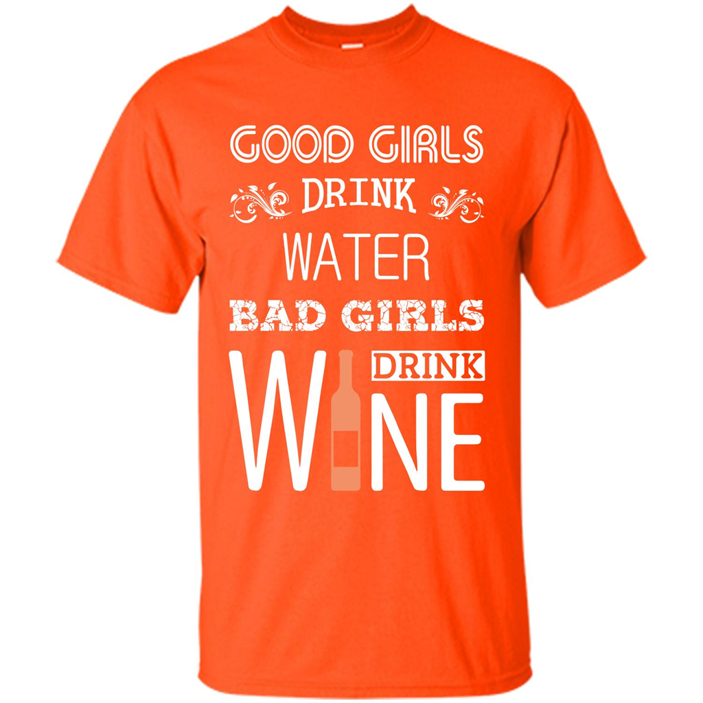 Wine T-shirt Good Girls Drink Water Bad Girls Drink Wine Orange