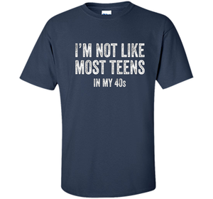 I'm Not Like Most Teens In My 40s T-shirt