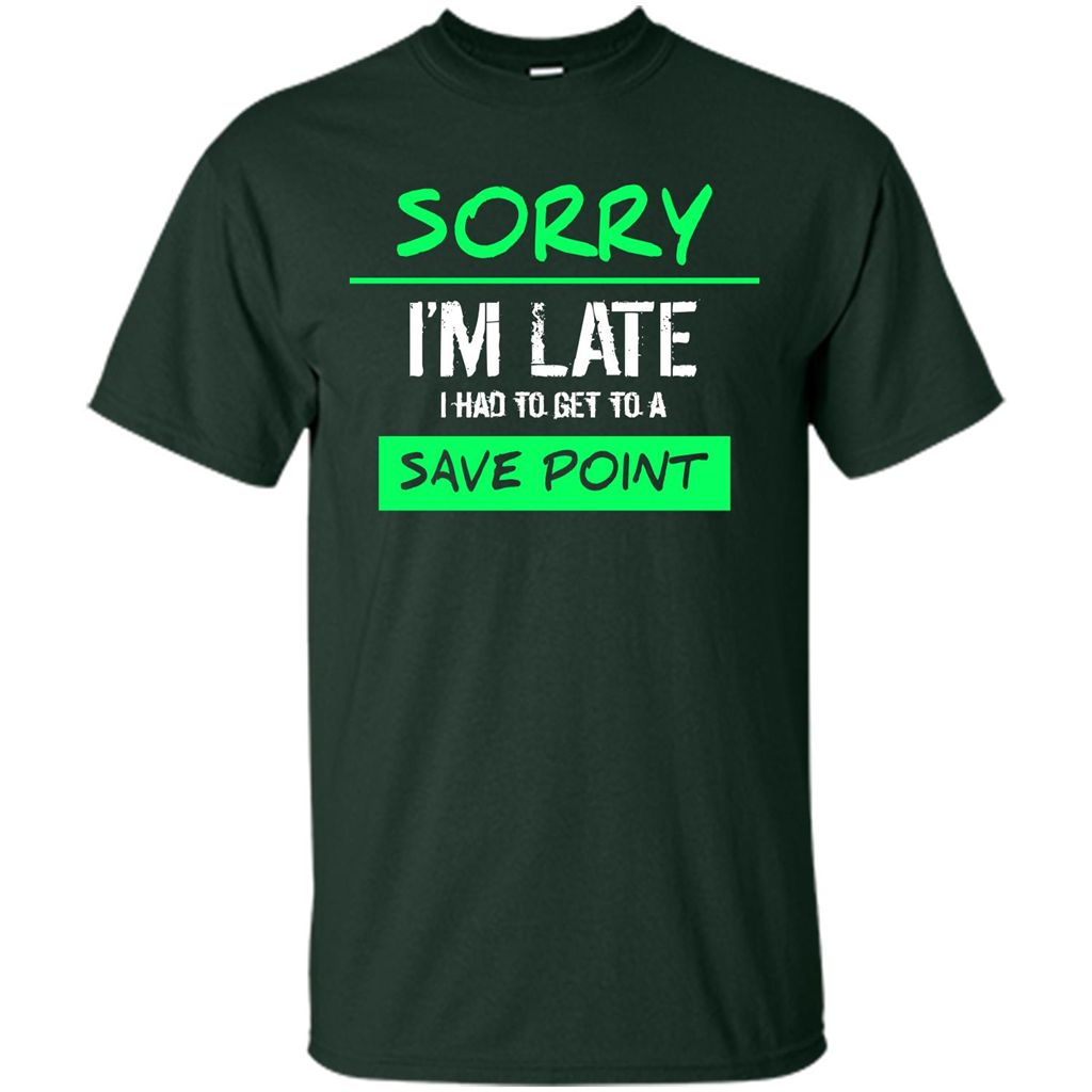 Sorry I'm Late I Had To Get To A Save Point T-shirt Forest Green