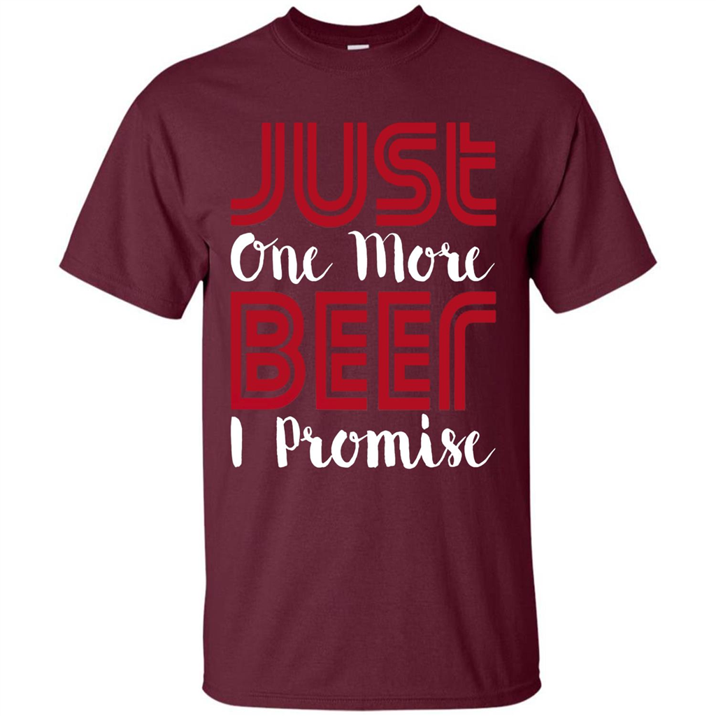 Beer T-shirt Just One More Beer I Promise T-shirt Maroon