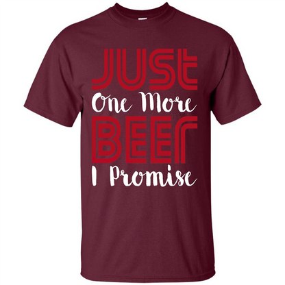 Beer T-shirt Just One More Beer I Promise T-shirt Maroon