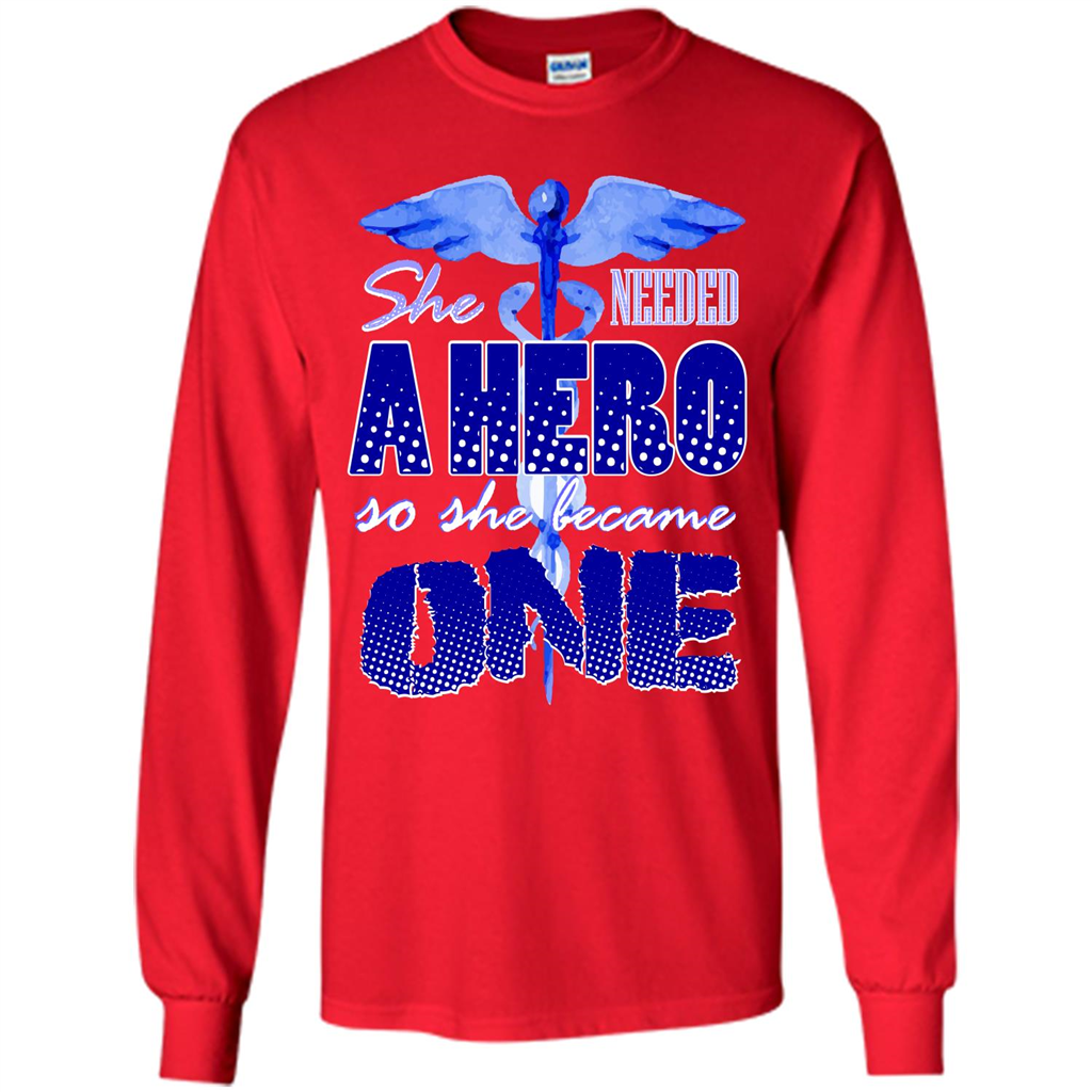 Nurse T-shirt She Needed A Hero So She Became One T-shirt Red