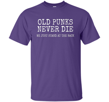 Old Punks Never Die We Just Stand At The Back T-shirt