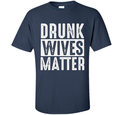 Wife T-shirt Drunk Wives Matter T-shirt Navy