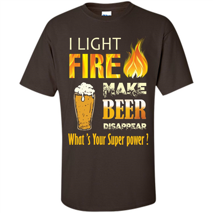 Beer T-shirt I Light Fireb Make Beer Disappear What's Your Super Power Dark Chocolate