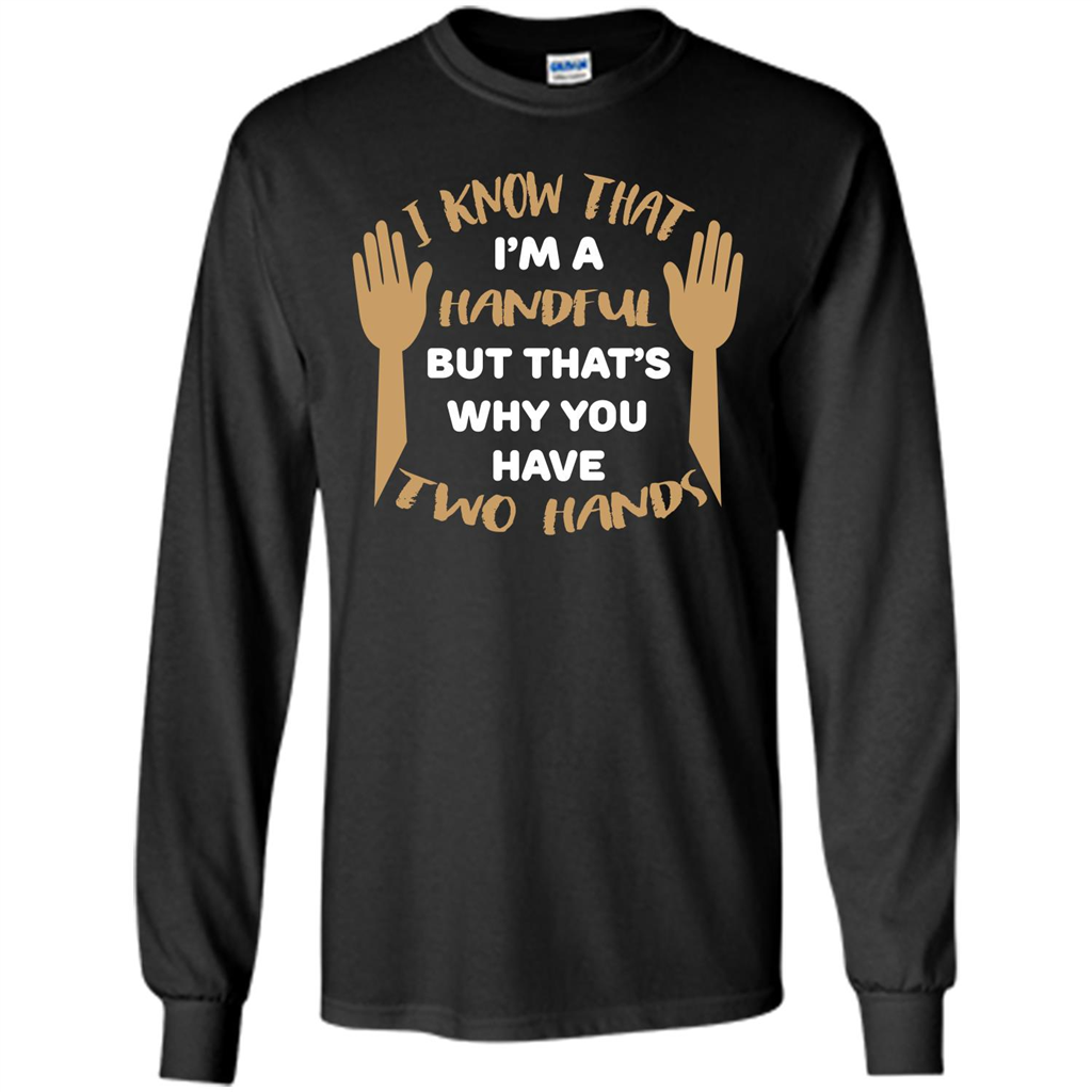 Handful T-shirt I Know that I'm Handful But That's Why You Have Two Hands Black