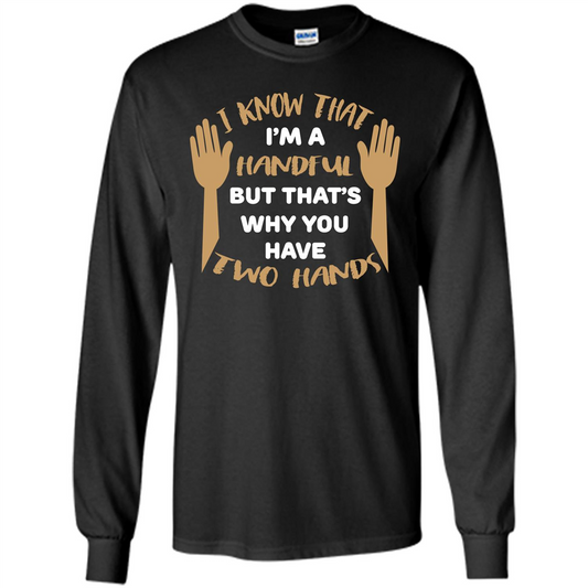 Handful T-shirt I Know that I'm Handful But That's Why You Have Two Hands Black