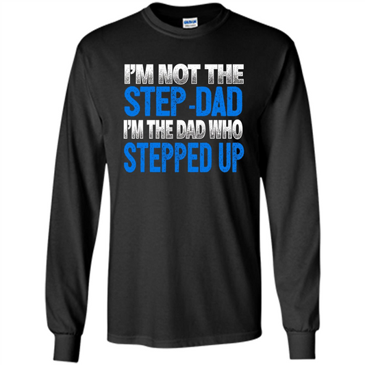 Mens I'm Not The Step-Dad, I'm The Dad Who Stepped Up T-Shirt Black