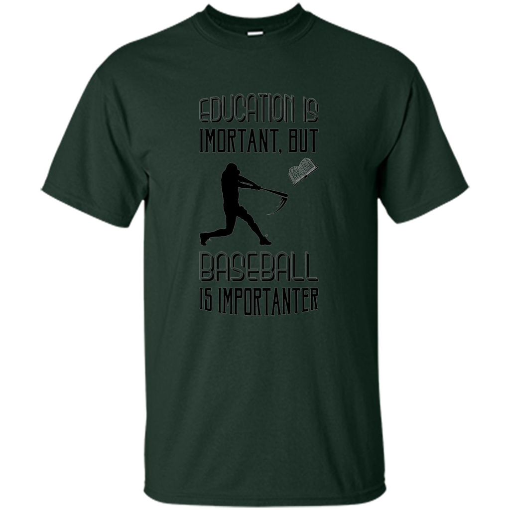 Baseball T-shirt Education Is Important But Baseball Is Importanter Forest Green