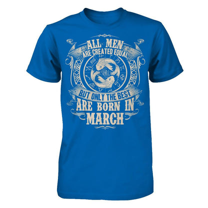 All Men Are Created Equal, But Only The Best Are Born In March T-shirt Gildan - Short Sleeve Tee Royal