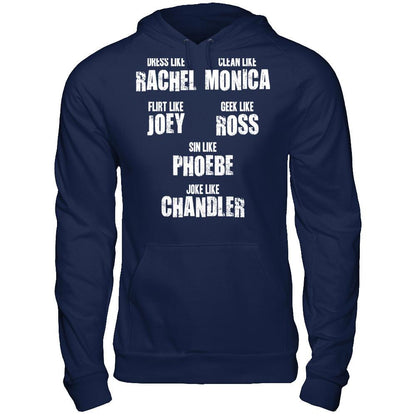 Dress Like Rachel, Clean Like Monica, Flirt Like Joey... T-shirt Gildan - Pullover Hoodie Navy