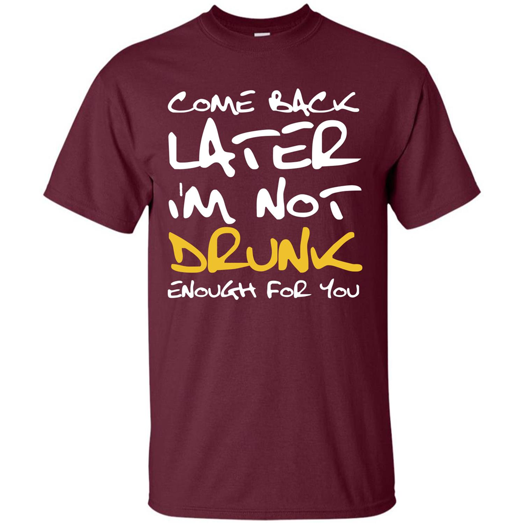 Beer T-shirt Come Back Later I'm Not Drunk Enough For You T-shirt Maroon