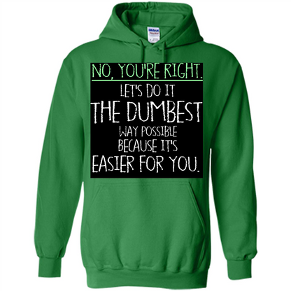 No You're Right Let's Do It The Dumbest Way Possible T-shirt