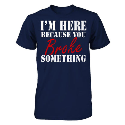 I'm Here Because You Broke Something T-shirt Gildan - Short Sleeve Tee Navy