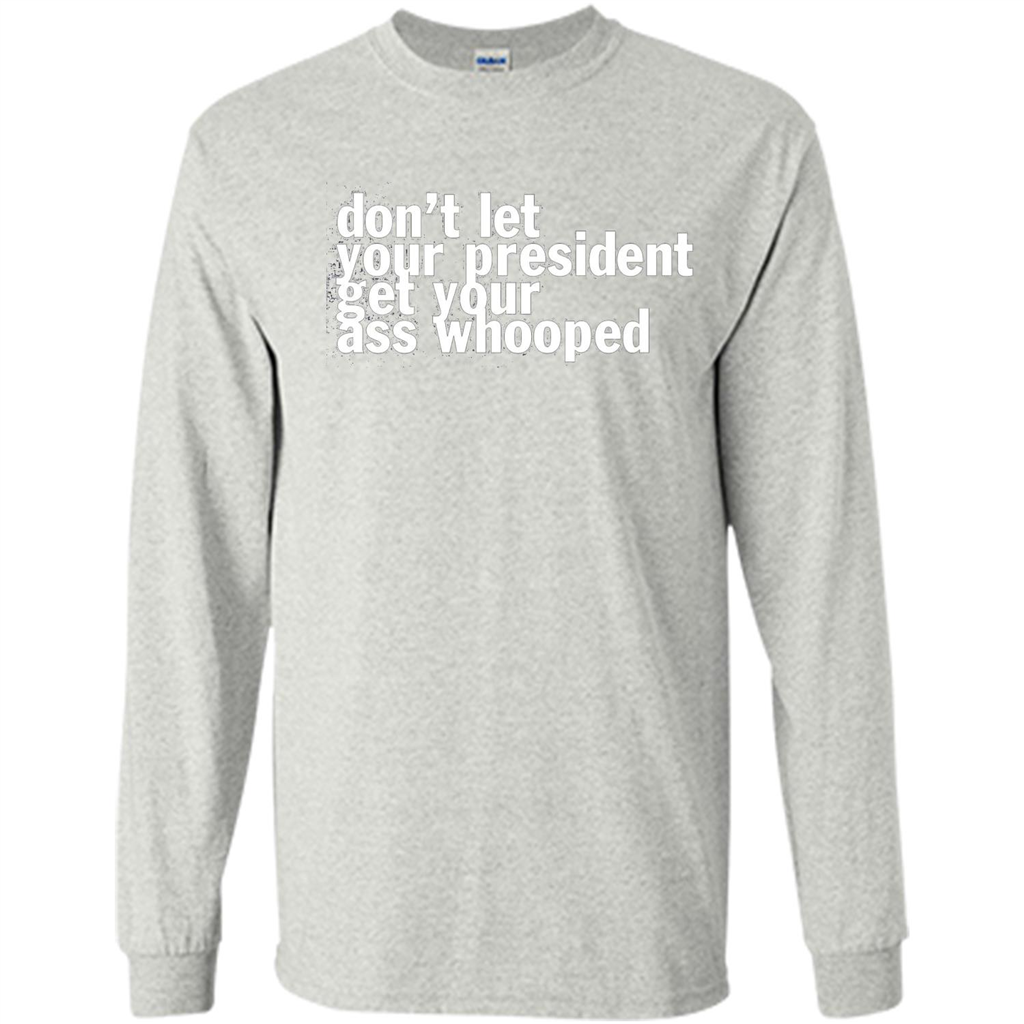 Don't Let Your President Get Your Ass Whooped T-shirt Ash